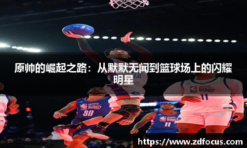 原帅的崛起之路：从默默无闻到篮球场上的闪耀明星
